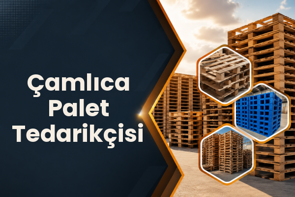Çamlıca Palet Tedarikçisi 