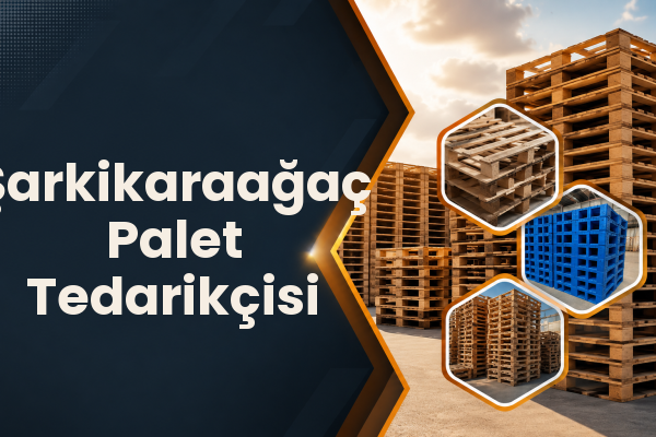 Şarkikaraağaç Palet Tedarikçisi 