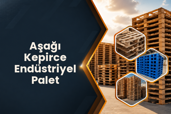 Aşağı Kepirce Endüstriyel Palet 