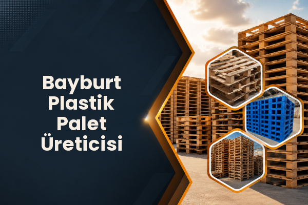 Bayburt Plastik Palet Üreticisi 