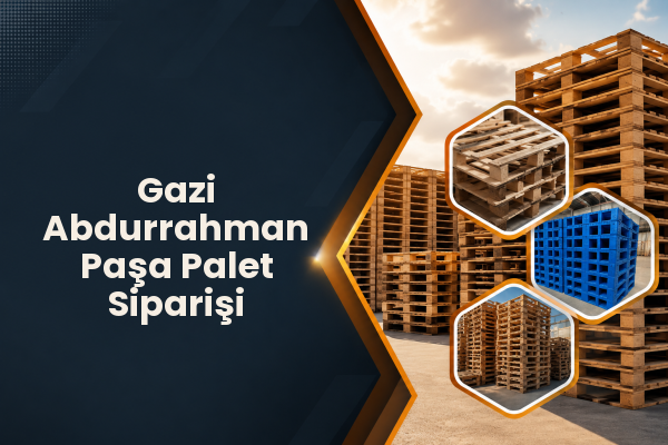Gazi Abdurrahman Paşa Palet Siparişi 
